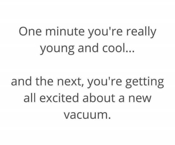 One minute you're really young and cool ... and the next, you're getting all excited about a new vacuum