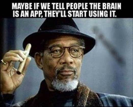 Maybe if we tell people the brain is an app, they'll start using it.